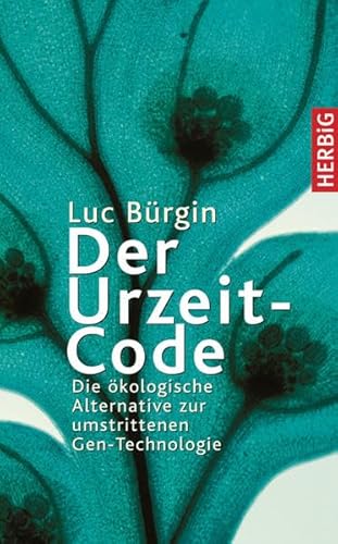 Der Urzeit-Code: Die ökologische Alternative zur umstrittenen Gen-Technologie Der Urzeit-Code: Die ökologische Alternative zur umstrittenen Gen-Technologie