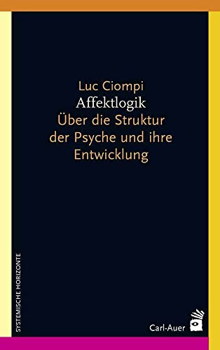 Affektlogik: Über die Struktur der Psyche und ihre Entwicklung (Systemische Horizonte) Affektlogik: Über die Struktur der Psyche und ihre Entwicklung (Systemische Horizonte)