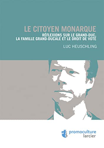 Le citoyen monarque: Réflexions sur le Grand-duc, la famille grand-ducale et le droit de vote von PROMOCULTURE