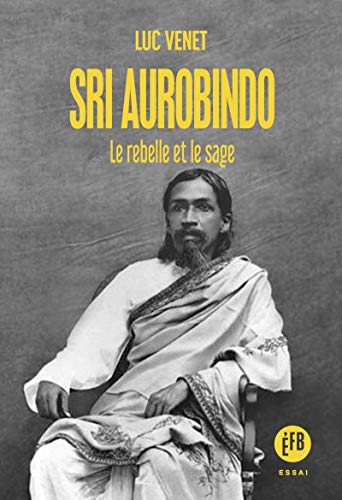 Sri Aurobindo - Le rebelle et le sage von BOURIN