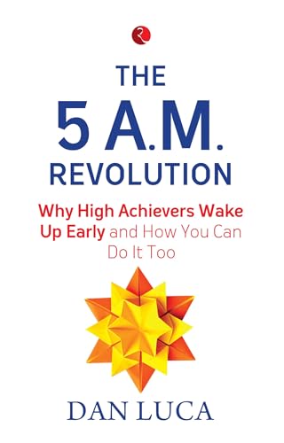 THE 5 AM REVOLUTION: Why High Achievers Wake Up Early And How You Can Do It Too