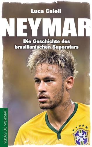 Neymar: Die Geschichte des brasilianischen Superstars von Die Werkstatt GmbH
