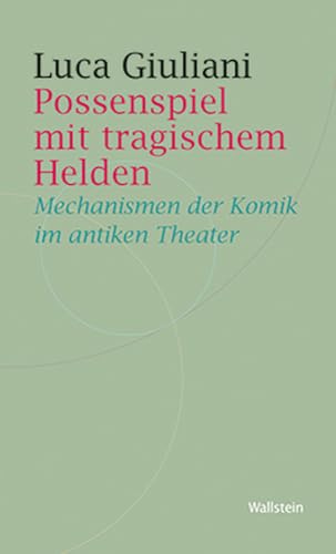 Possenspiel mit tragischem Helden: Mechanismen der Komik in antiken Theaterbildern (Historische Geisteswissenschaften. Frankfurter Vorträge) von Wallstein