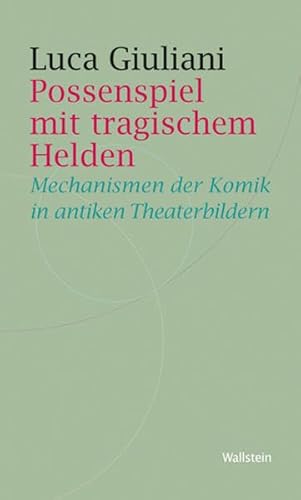 Possenspiel mit tragischem Helden: Mechanismen der Komik in antiken Theaterbildern (Historische Geisteswissenschaften. Frankfurter Vorträge)