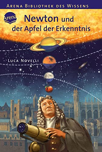 Newton und der Apfel der Erkenntnis: Lebendige Biographien (Arena Bibliothek des Wissens - Lebendige Biographien) von Arena Verlag GmbH
