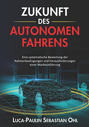 Zukunft des autonomen Fahrens: Eine systematische Bewertung der Rahmenbedingungen und Herausforderungen einer Markteinführung von Books on Demand