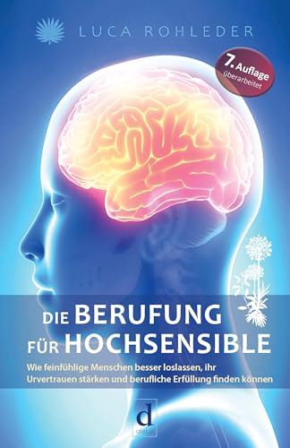 Die Berufung für Hochsensible: Wie feinfühlige Menschen besser loslassen, ihr Urvertrauen stärken und berufliche Erfüllung finden können.: Die Gratwanderung zwischen Genialität und Zusammenbruch