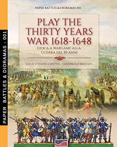 Play the Thirty Years War 1618-1648: Gioca a wargame alla guerra dei 30 anni (Paper Battles & Dioramas, Band 1)