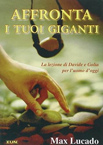 Affronta i tuoi giganti. La lezione di Davide e Golia per l'uomo d'oggi