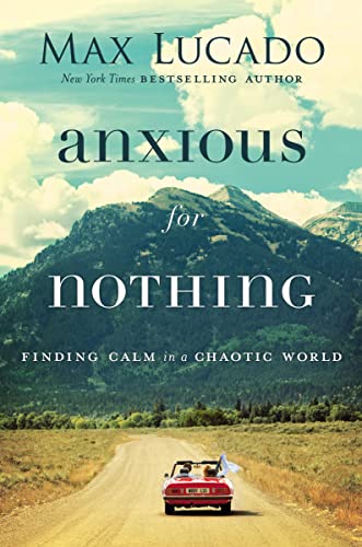 Anxious for Nothing: Finding Calm in a Chaotic World Anxious for Nothing: Finding Calm in a Chaotic World