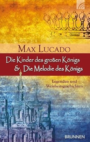 Die Kinder des großen Königs & Die Melodie des Königs: Legenden und Weisheitsgeschichten von Max Lucado Die Kinder des großen Königs & Die Melodie des Königs: Legenden und Weisheitsgeschichten von Max Lucado