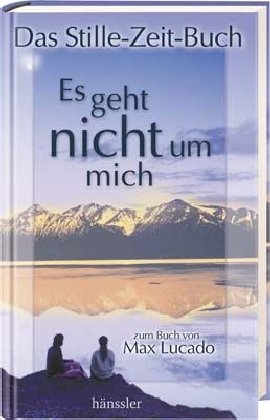 Es geht nicht um mich - Das Stille-Zeit-Buch: zum Buch von Max Lucado Es geht nicht um mich - Das Stille-Zeit-Buch: zum Buch von Max Lucado