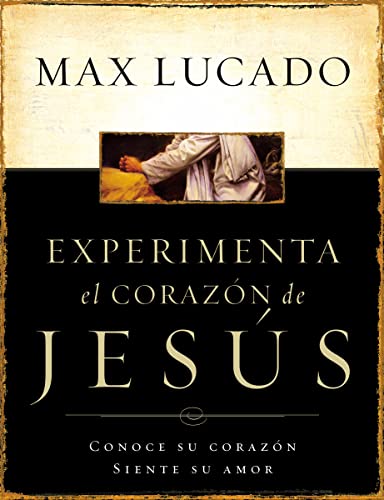 Experimente el corazón de Jesús: Knowing His Heart, Feeling His Love: Conozca su corazón, sienta su amor von Grupo Nelson