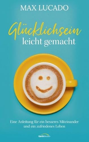 Glücklichsein leicht gemacht: Eine Anleitung für ein besseres Miteinander und ein zufriedenes Leben Glücklichsein leicht gemacht: Eine Anleitung für ein besseres Miteinander und ein zufriedenes Leben