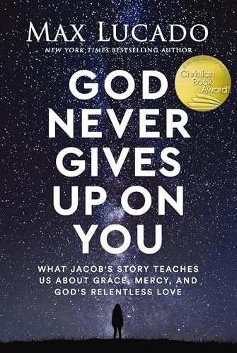 God Never Gives Up on You: What Jacob's Story Teaches Us About Grace, Mercy, and God's Relentless Love God Never Gives Up on You: What Jacob's Story Teaches Us About Grace, Mercy, and God's Relentless Love