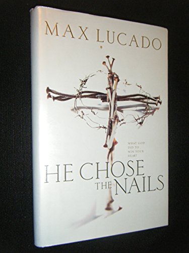 He Chose the Nails: What God Did to Win Your Heart He Chose the Nails: What God Did to Win Your Heart