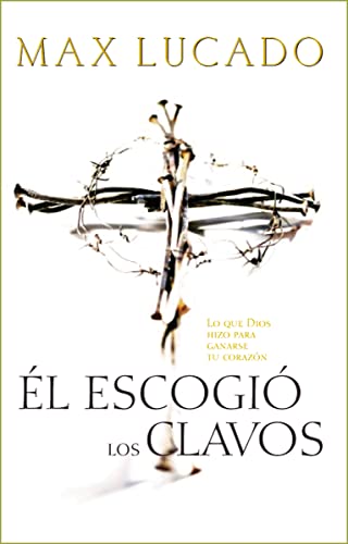 He Chose the Nails: What God did to Win Your Heart: Lo que Dios hizo para ganarse tu corazón He Chose the Nails: What God did to Win Your Heart: Lo que Dios hizo para ganarse tu corazón von Grupo Nelson