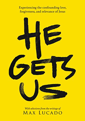 He Gets Us: Experiencing the confounding love, forgiveness, and relevance of Jesus He Gets Us: Experiencing the confounding love, forgiveness, and relevance of Jesus