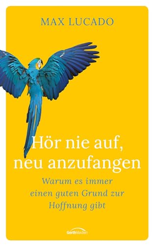 Hör nie auf, neu anzufangen: Warum es immer einen guten Grund zur Hoffnung gibt von Gerth Medien GmbH