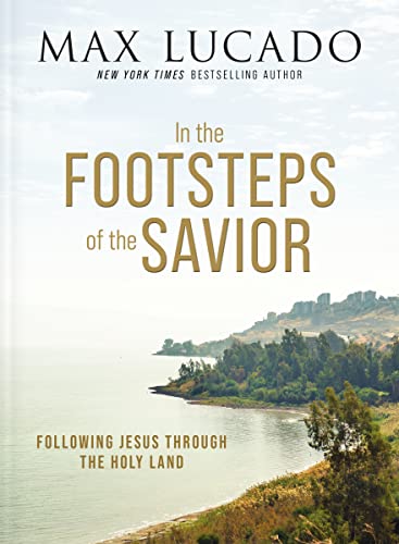 In the Footsteps of the Savior: Following Jesus Through the Holy Land In the Footsteps of the Savior: Following Jesus Through the Holy Land