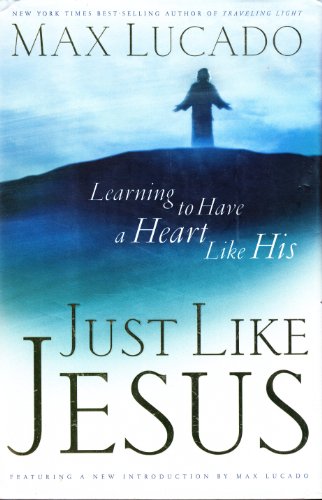 Just Like Jesus: Learning to Have a Heart Like His Just Like Jesus: Learning to Have a Heart Like His