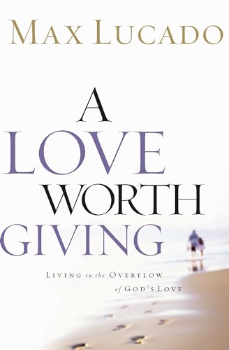 Love Worth Giving: Living in the Overflow of God's Love