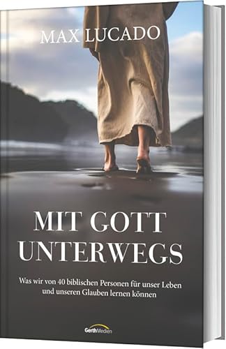 Mit Gott unterwegs: Was wir von 40 biblischen Personen für unser Leben und unseren Glauben lernen können Mit Gott unterwegs: Was wir von 40 biblischen Personen für unser Leben und unseren Glauben lernen können