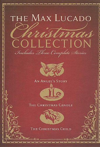 The Max Lucado Christmas Collection: An Angel's Story / the Christmas Candle / the Christmas Child The Max Lucado Christmas Collection: An Angel's Story / the Christmas Candle / the Christmas Child
