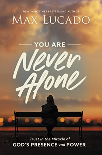 You Are Never Alone: Trust in the Miracle of God's Presence and Power You Are Never Alone: Trust in the Miracle of God's Presence and Power