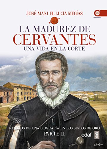 La Madurez de Cervantes: Una vida en la corte (Clío crónicas de la historia)