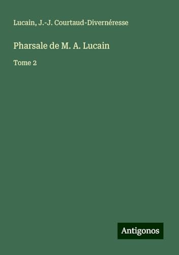 Pharsale de M. A. Lucain: Tome 2 von Antigonos Verlag