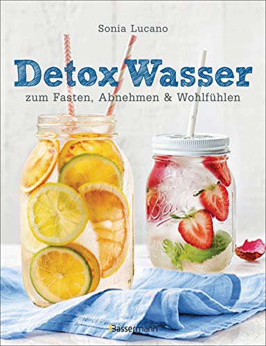 Detox Wasser - zum Fasten, Abnehmen und Wohlfühlen. Mit Früchten, Gemüse, Kräutern und Mineralwasser: Geschmackserlebnis fruit infused water: ... Antioxidantien, Vitaminen und viel Geschmack von Bassermann, Edition