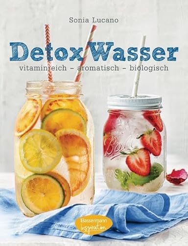 Detox Wasser - zum Kuren, Abnehmen und Wohlfühlen: vitaminreich - aromatisch - biologisch