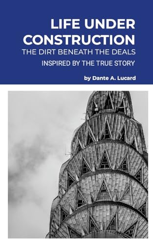 Life Under Construction: The Dirt Behind the Deals (Inspired by the True Story) von Lulu.com