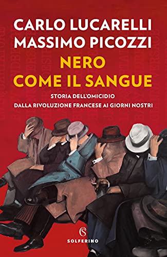 Nero come il sangue. Storia dell'omicidio dalla Rivoluzione francese ai giorni nostri (Saggi)