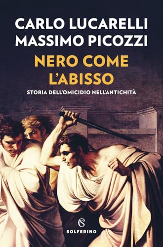 Nero come l'abisso. Storia dell'omicidio nell'antichità (Narratori) von Solferino