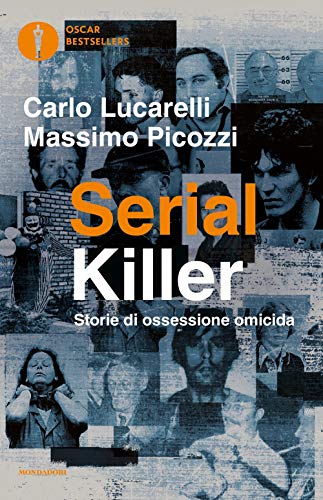 Serial killer. Storie di ossessione omicida (Oscar bestsellers)