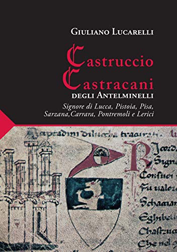 Castruccio Castracani degli Antelminelli. Signore di Lucca, Pistoia, Pisa, Sarzana, Carrara, Pontremoli e Lerici von Maria Pacini Fazzi Editore