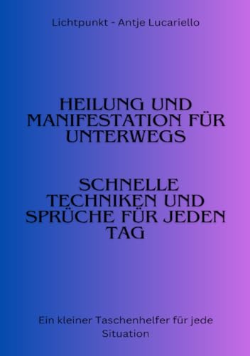 Heilung und Manifestation für jeden Tag: Schnelle Techniken und Sprüche für jeden Tag von epubli