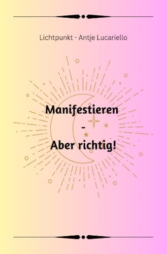 Manifestieren - Aber richtig!: Verwandle deinen Lebenstraum in dein Traumleben. von epubli