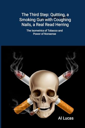 The Third Step: Quitting, a Smoking Gun with Coughing Nails, a Real Read Herring: The Isometrics of Tobacco and Power of Nonsense von Lulu.com