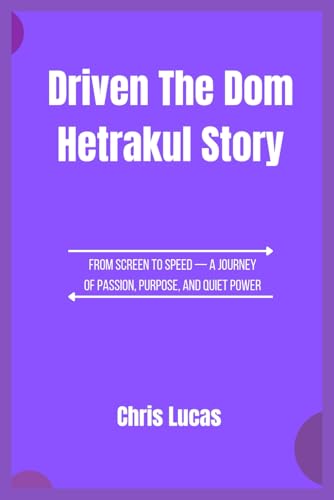 Driven, The Dom Hetrakul Story: From Screen to Speed — A Journey of Passion, Purpose, and Quiet Power von Independently published