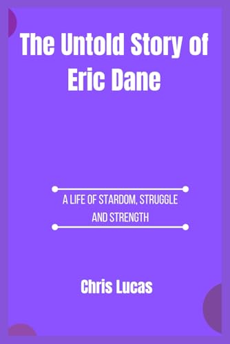 The Untold Story of Eric Dane: A Life of Stardom, Struggle, and Strength von Independently published