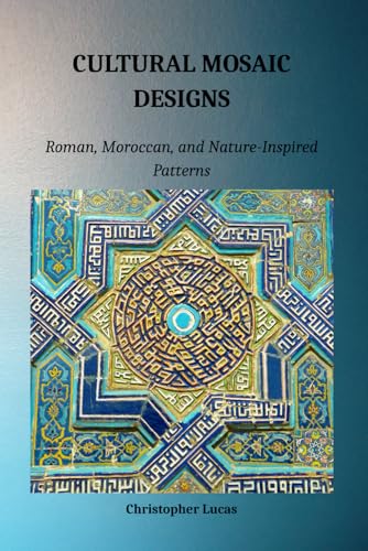 CULTURAL MOSAIC DESIGNS: Roman, Morrocan, and Nature-Inspired Patterns von Independently published