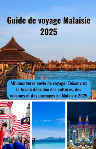 Guide de voyage Malaisie 2025: Allumez votre envie de voyager Découvrez la fusion débridée des cultures, des cuisines et des paysages en Malaisie 2025 von Independently published