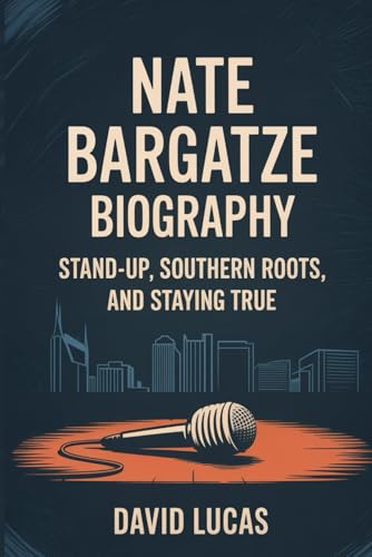 NATE BARGATZE BIOGRAPHY: Stand-Up, Southern Roots, and Staying True: von Independently published