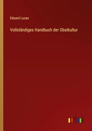 Vollständiges Handbuch der Obstkultur von Outlook Verlag