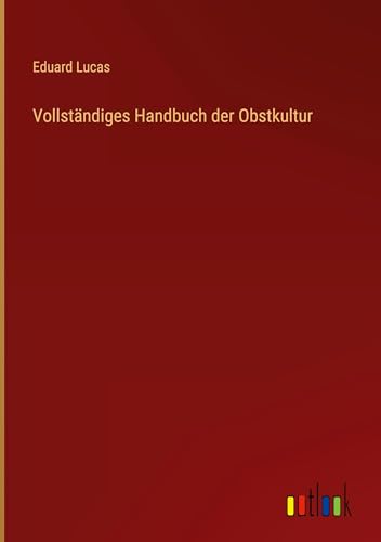 Vollständiges Handbuch der Obstkultur von Outlook Verlag