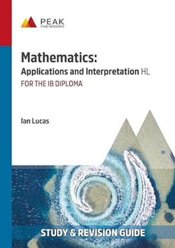 Mathematics: Applications and Interpretation HL: Study & Revision Guide for the IB Diploma (Peak Study & Revision Guides for the IB Diploma)