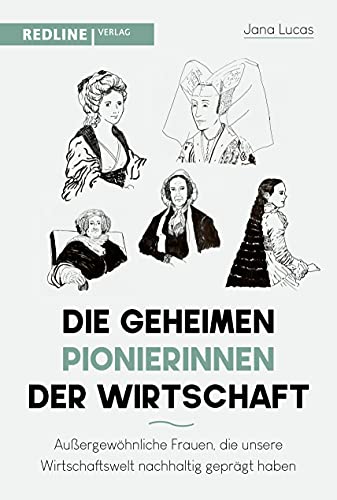 Die geheimen Pionierinnen der Wirtschaft: Außergewöhnliche Frauen, die unsere Wirtschaftswelt nachhaltig geprägt haben von Redline Verlag
